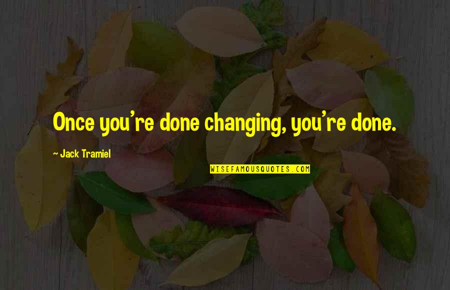 Neutraliseren Quotes By Jack Tramiel: Once you're done changing, you're done. Neutraliseren Quotes By Jack Tramiel: Once you're done changing, you're done.