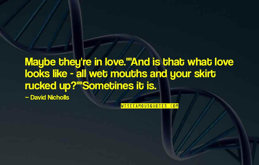 Neutralism Quotes By David Nicholls: Maybe they're in love.""And is that what love