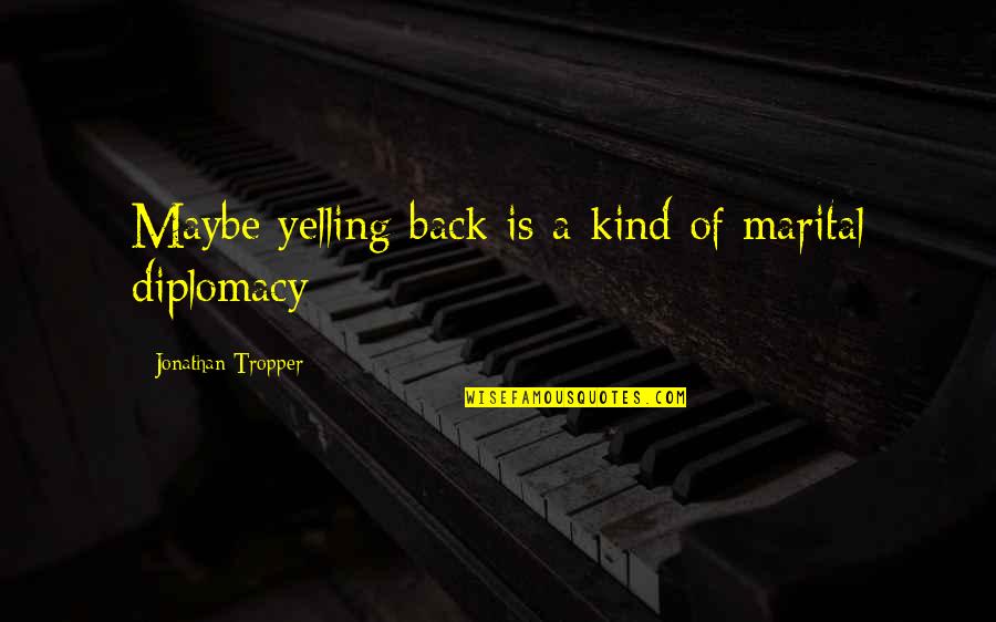 Neutralism Relationship Quotes By Jonathan Tropper: Maybe yelling back is a kind of marital Neutralism Relationship Quotes By Jonathan Tropper: Maybe yelling back is a kind of marital