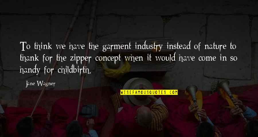 Neutralist Quotes By Jane Wagner: To think we have the garment industry instead