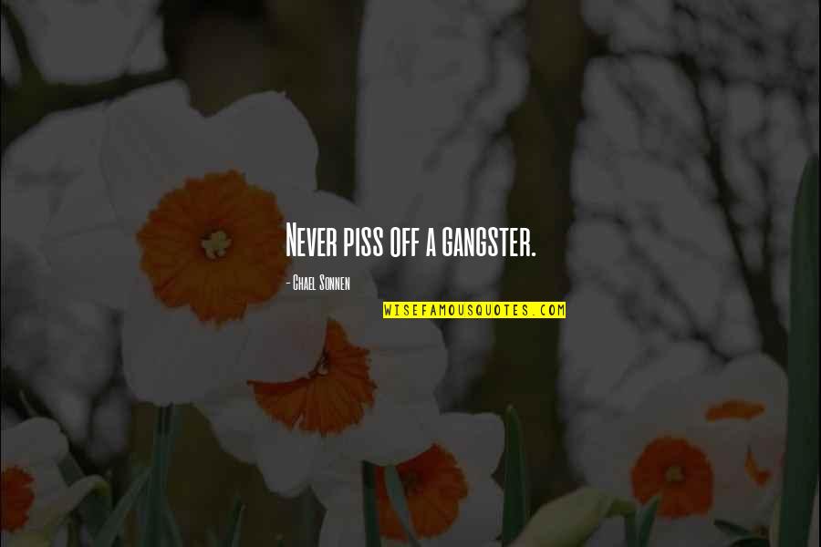 Neutralists Kid Quotes By Chael Sonnen: Never piss off a gangster. Neutralists Kid Quotes By Chael Sonnen: Never piss off a gangster.