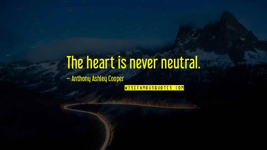 Neutrality Quotes By Anthony Ashley Cooper: The heart is never neutral.