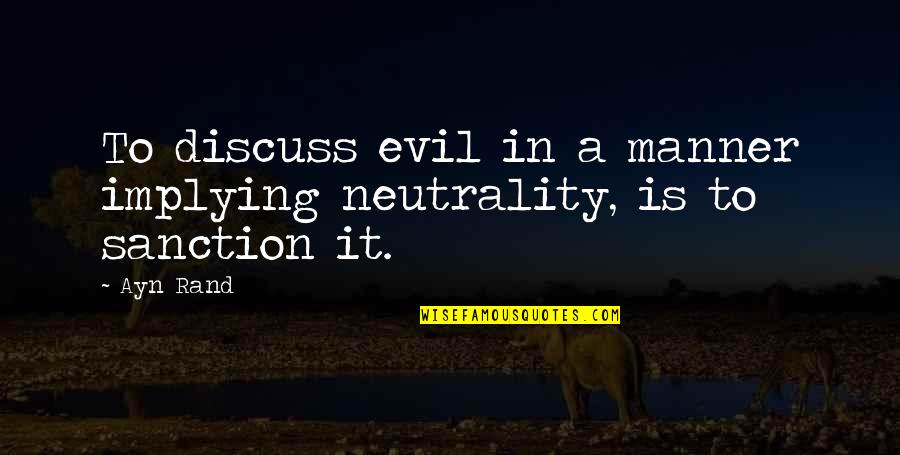 Neutrality Quotes By Ayn Rand: To discuss evil in a manner implying neutrality,