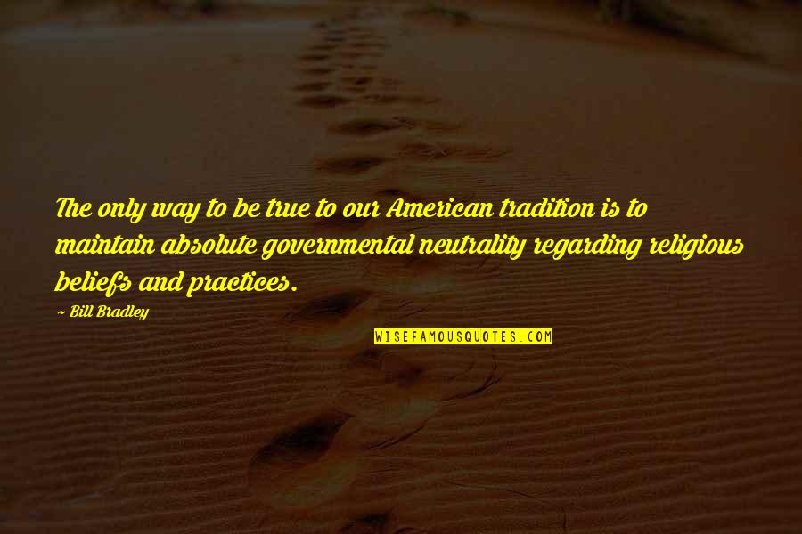 Neutrality Quotes By Bill Bradley: The only way to be true to our