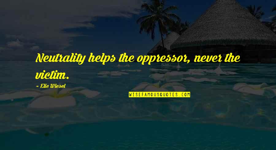 Neutrality Quotes By Elie Wiesel: Neutrality helps the oppressor, never the victim. Neutrality Quotes By Elie Wiesel: Neutrality helps the oppressor, never the victim.