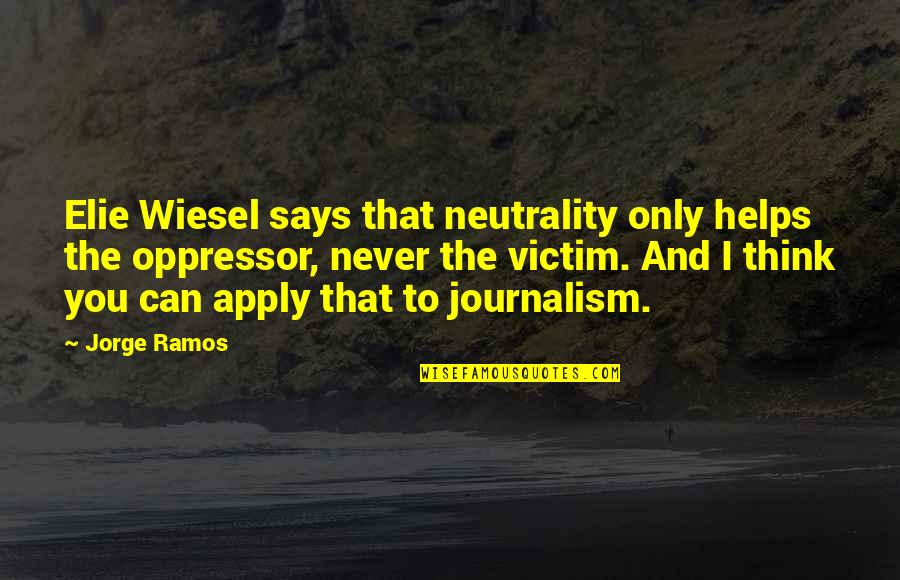 Neutrality Quotes By Jorge Ramos: Elie Wiesel says that neutrality only helps the