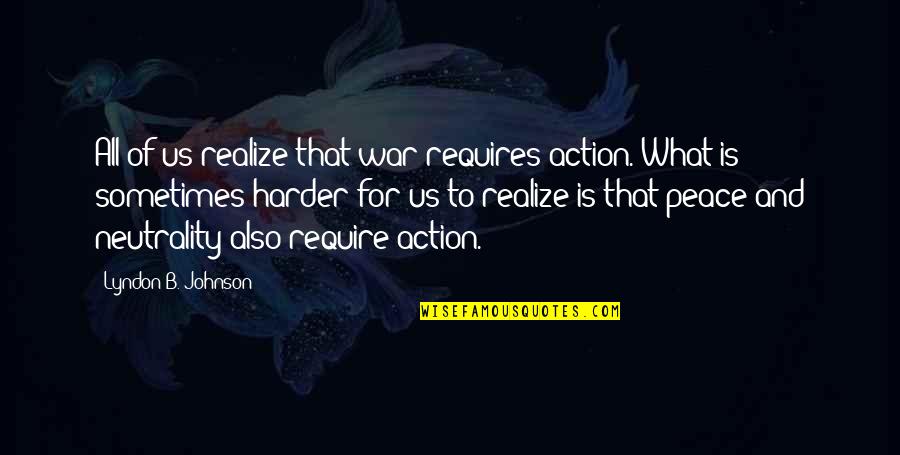Neutrality Quotes By Lyndon B. Johnson: All of us realize that war requires action. Neutrality Quotes By Lyndon B. Johnson: All of us realize that war requires action.