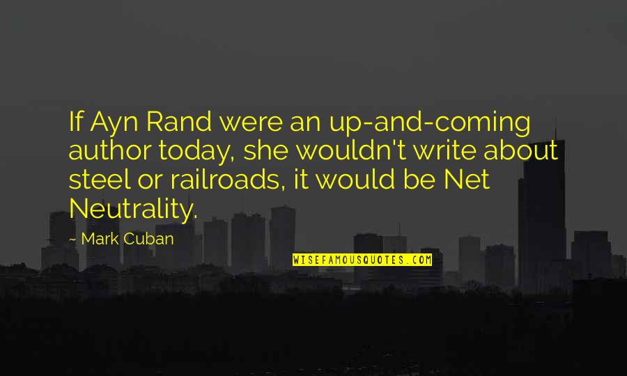 Neutrality Quotes By Mark Cuban: If Ayn Rand were an up-and-coming author today, Neutrality Quotes By Mark Cuban: If Ayn Rand were an up-and-coming author today,