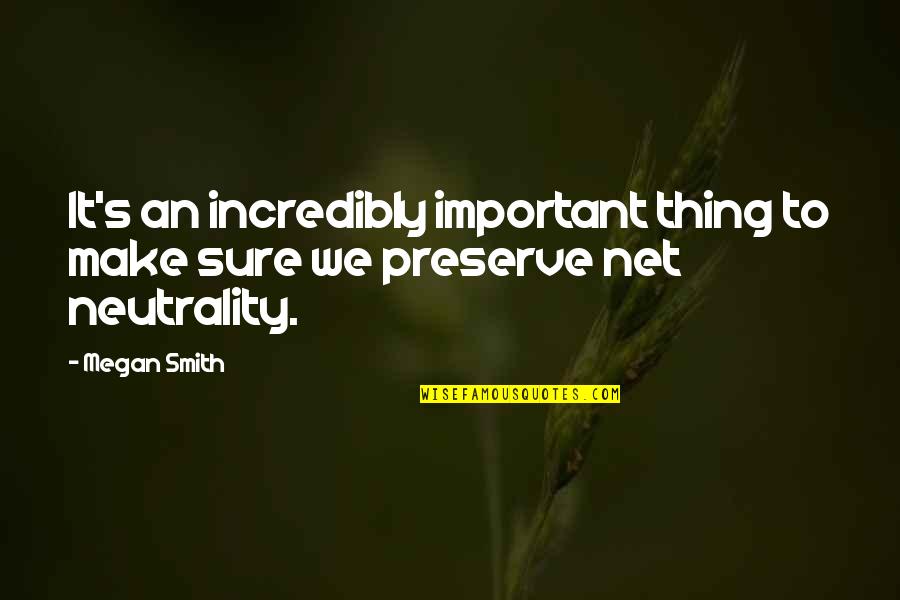 Neutrality Quotes By Megan Smith: It's an incredibly important thing to make sure