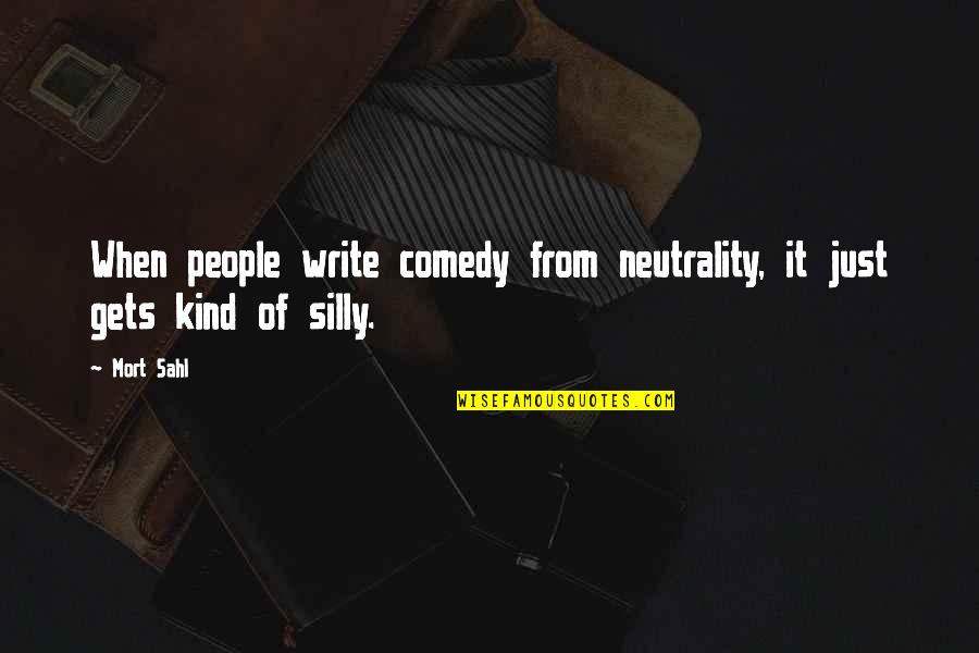 Neutrality Quotes By Mort Sahl: When people write comedy from neutrality, it just