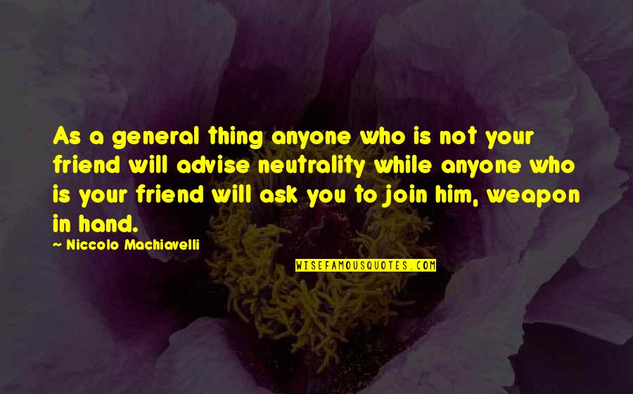 Neutrality Quotes By Niccolo Machiavelli: As a general thing anyone who is not