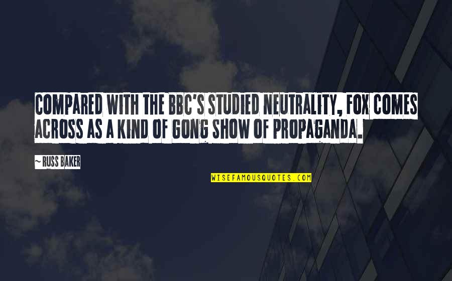 Neutrality Quotes By Russ Baker: Compared with the BBC's studied neutrality, Fox comes Neutrality Quotes By Russ Baker: Compared with the BBC's studied neutrality, Fox comes