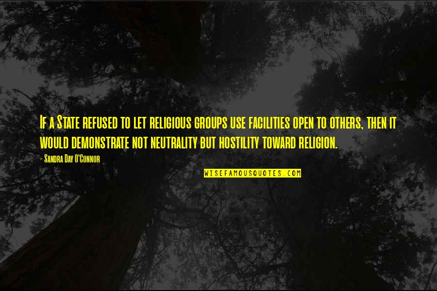 Neutrality Quotes By Sandra Day O'Connor: If a State refused to let religious groups Neutrality Quotes By Sandra Day O'Connor: If a State refused to let religious groups