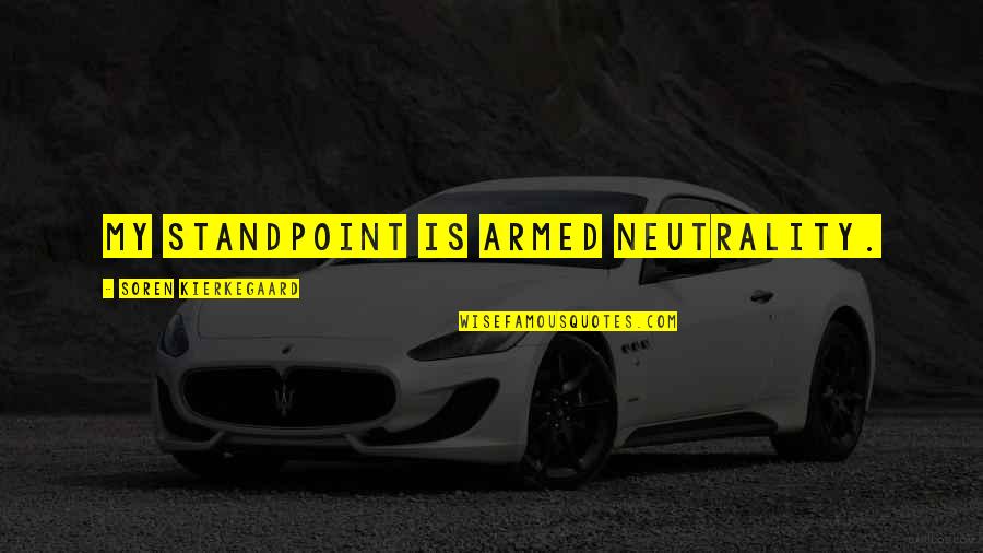 Neutrality Quotes By Soren Kierkegaard: My standpoint is armed neutrality. Neutrality Quotes By Soren Kierkegaard: My standpoint is armed neutrality.