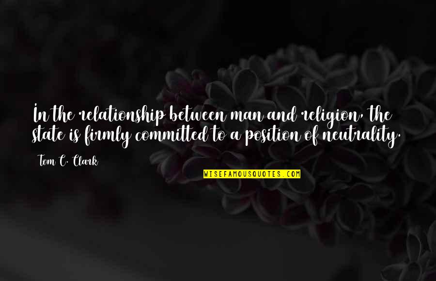 Neutrality Quotes By Tom C. Clark: In the relationship between man and religion, the Neutrality Quotes By Tom C. Clark: In the relationship between man and religion, the