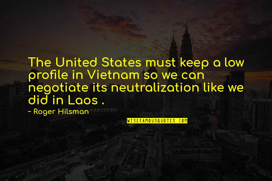 Neutralization Quotes By Roger Hilsman: The United States must keep a low profile