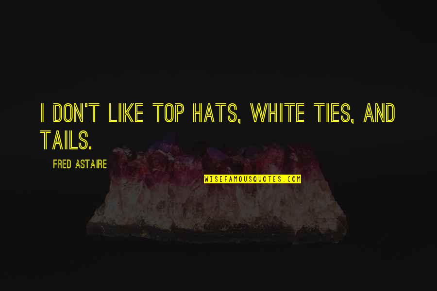 Neutralized Water Quotes By Fred Astaire: I don't like top hats, white ties, and