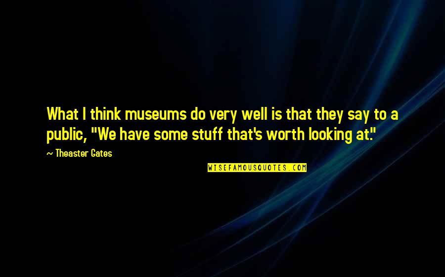 Neutralized Water Quotes By Theaster Gates: What I think museums do very well is