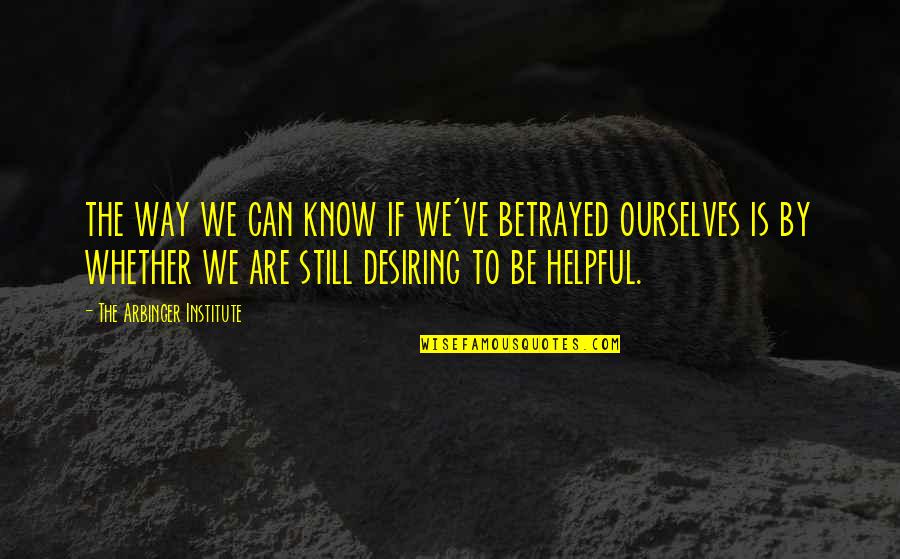 Neutralizers Quotes By The Arbinger Institute: the way we can know if we've betrayed Neutralizers Quotes By The Arbinger Institute: the way we can know if we've betrayed