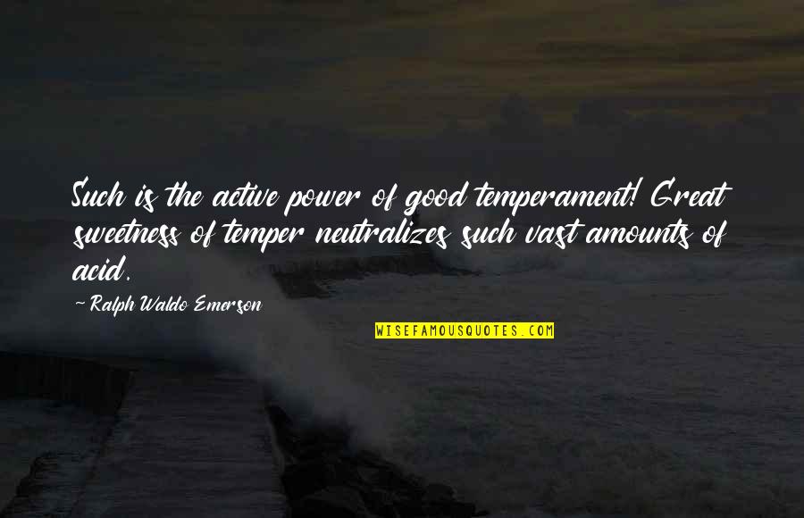 Neutralizes Quotes By Ralph Waldo Emerson: Such is the active power of good temperament!
