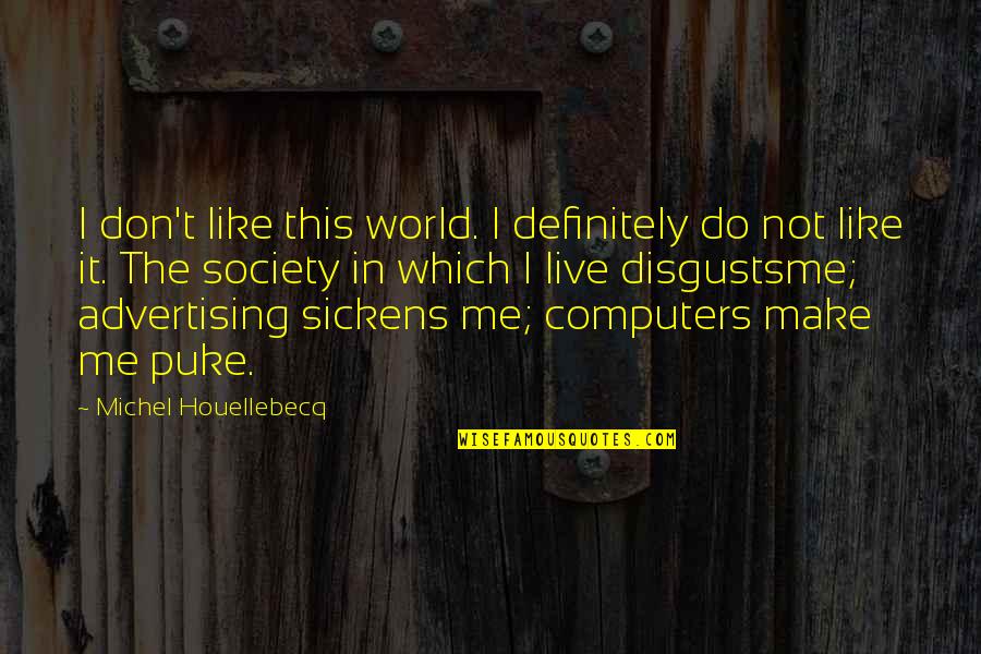Neutralizzano Quotes By Michel Houellebecq: I don't like this world. I definitely do