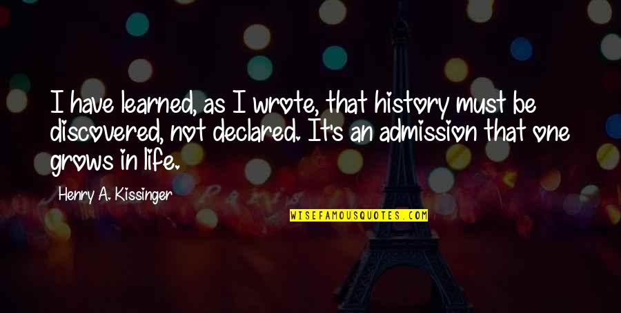Neutrals Ig Quotes By Henry A. Kissinger: I have learned, as I wrote, that history