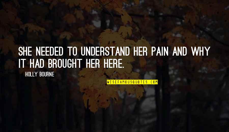 Neutrinos And Gravity Quotes By Holly Bourne: She needed to understand her pain and why