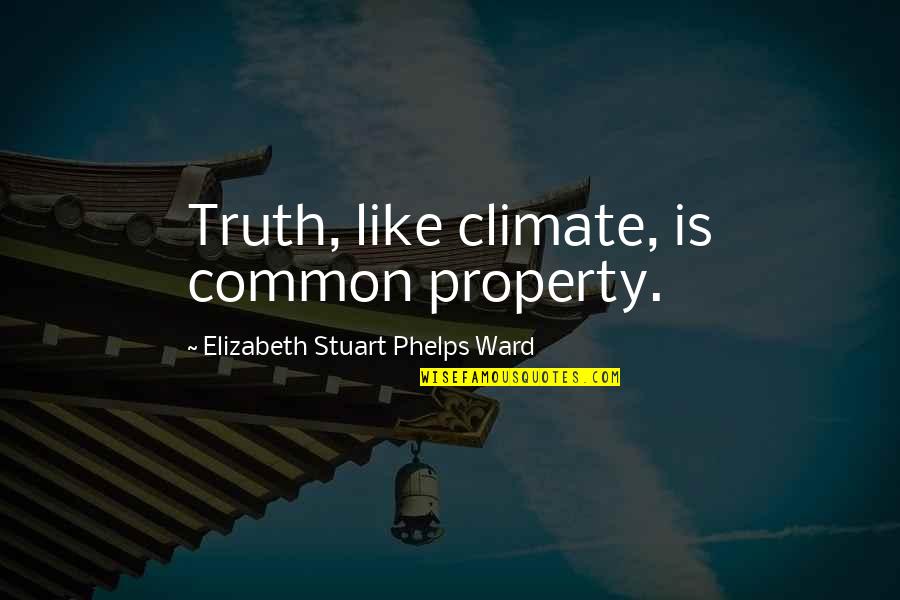 Neutron Quotes By Elizabeth Stuart Phelps Ward: Truth, like climate, is common property.