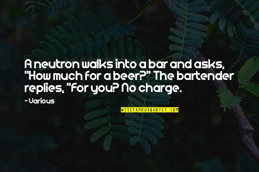 Neutron Quotes By Various: A neutron walks into a bar and asks,