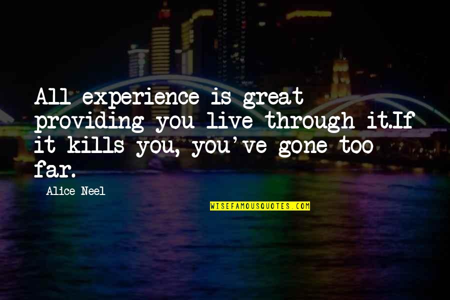 Neutrons Protons Quotes By Alice Neel: All experience is great providing you live through Neutrons Protons Quotes By Alice Neel: All experience is great providing you live through