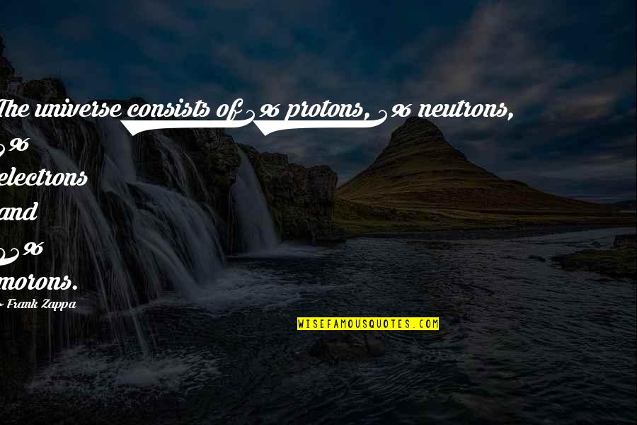 Neutrons Quotes By Frank Zappa: The universe consists of 5% protons, 5% neutrons,