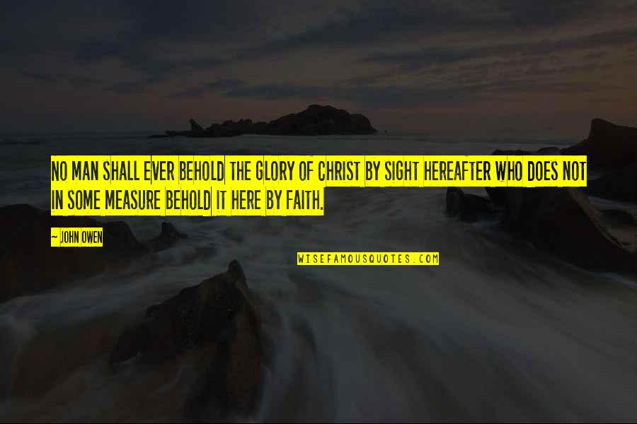 Neuveste Quotes By John Owen: No man shall ever behold the glory of Neuveste Quotes By John Owen: No man shall ever behold the glory of