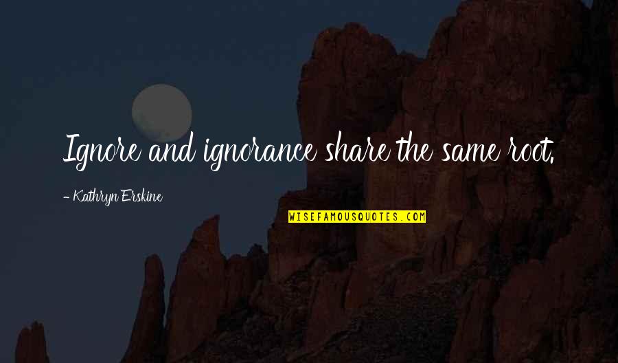 Neuveste Quotes By Kathryn Erskine: Ignore and ignorance share the same root. Neuveste Quotes By Kathryn Erskine: Ignore and ignorance share the same root.