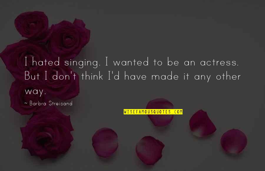 Neuvieme Ciel Quotes By Barbra Streisand: I hated singing. I wanted to be an Neuvieme Ciel Quotes By Barbra Streisand: I hated singing. I wanted to be an