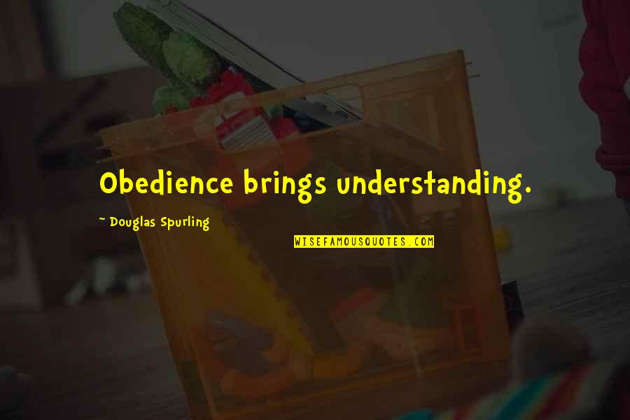 Neuw Quotes By Douglas Spurling: Obedience brings understanding.