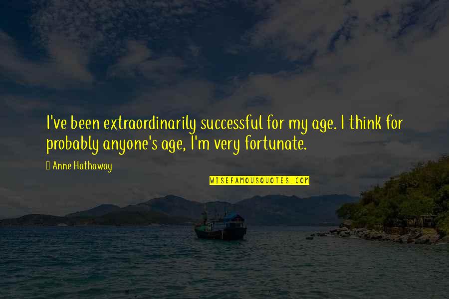Neuweiler Brewing Quotes By Anne Hathaway: I've been extraordinarily successful for my age. I Neuweiler Brewing Quotes By Anne Hathaway: I've been extraordinarily successful for my age. I