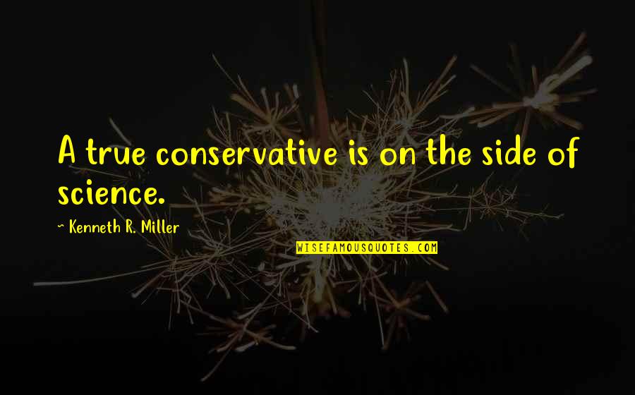 Neuweiler Brewing Quotes By Kenneth R. Miller: A true conservative is on the side of Neuweiler Brewing Quotes By Kenneth R. Miller: A true conservative is on the side of