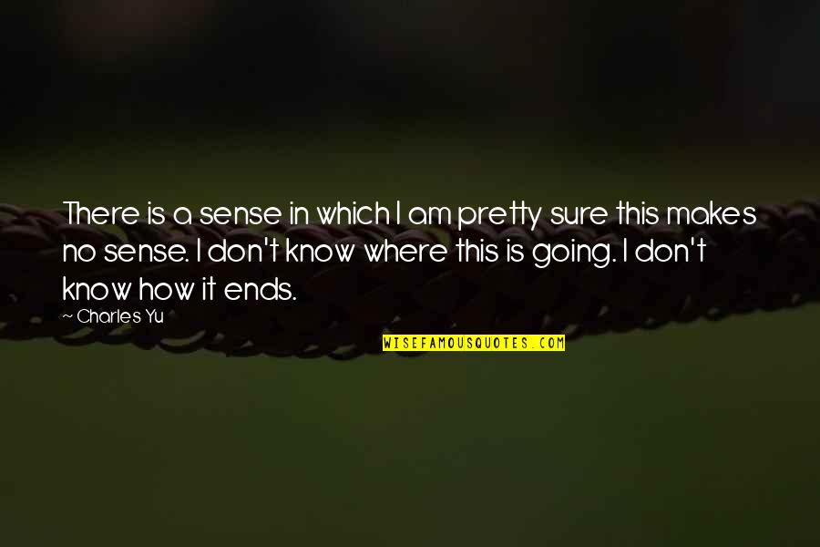 Neuwied Quotes By Charles Yu: There is a sense in which I am Neuwied Quotes By Charles Yu: There is a sense in which I am