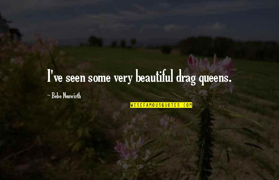 Neuwirth's Quotes By Bebe Neuwirth: I've seen some very beautiful drag queens.