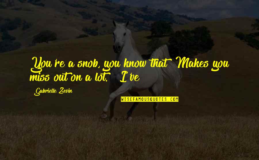 Nev Imli Quotes By Gabrielle Zevin: You're a snob, you know that? Makes you Nev Imli Quotes By Gabrielle Zevin: You're a snob, you know that? Makes you