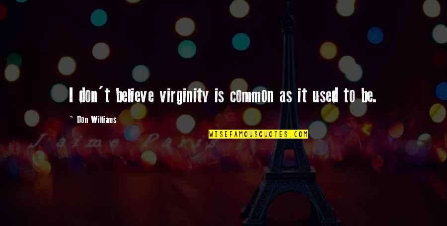 Nev Wilshire Best Quotes By Don Williams: I don't believe virginity is common as it Nev Wilshire Best Quotes By Don Williams: I don't believe virginity is common as it
