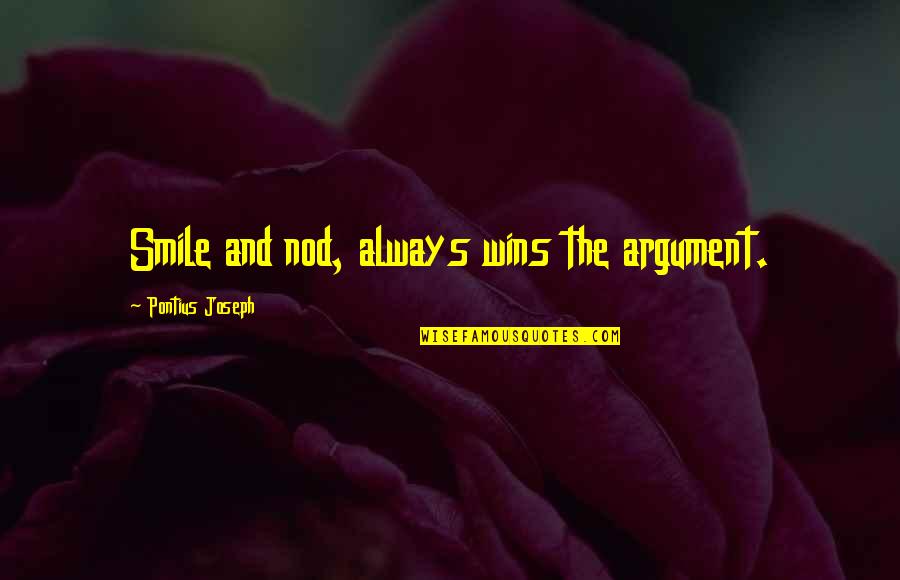 Neva Give Up Quotes By Pontius Joseph: Smile and nod, always wins the argument.