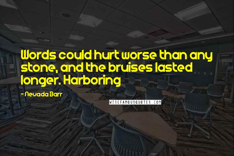 Nevada Barr quotes: Words could hurt worse than any stone, and the bruises lasted longer. Harboring