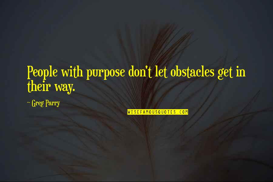 Nevada Baylor Quotes By Greg Parry: People with purpose don't let obstacles get in