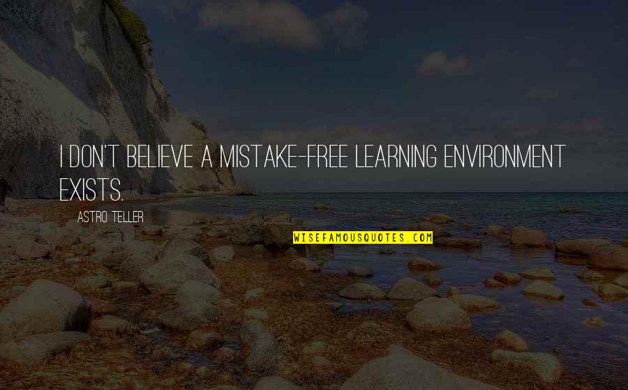 Nevadans For Election Quotes By Astro Teller: I don't believe a mistake-free learning environment exists. Nevadans For Election Quotes By Astro Teller: I don't believe a mistake-free learning environment exists.