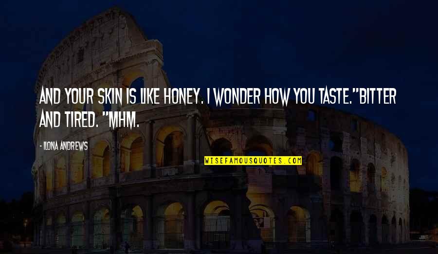 Nevada's Quotes By Ilona Andrews: And your skin is like honey. I wonder