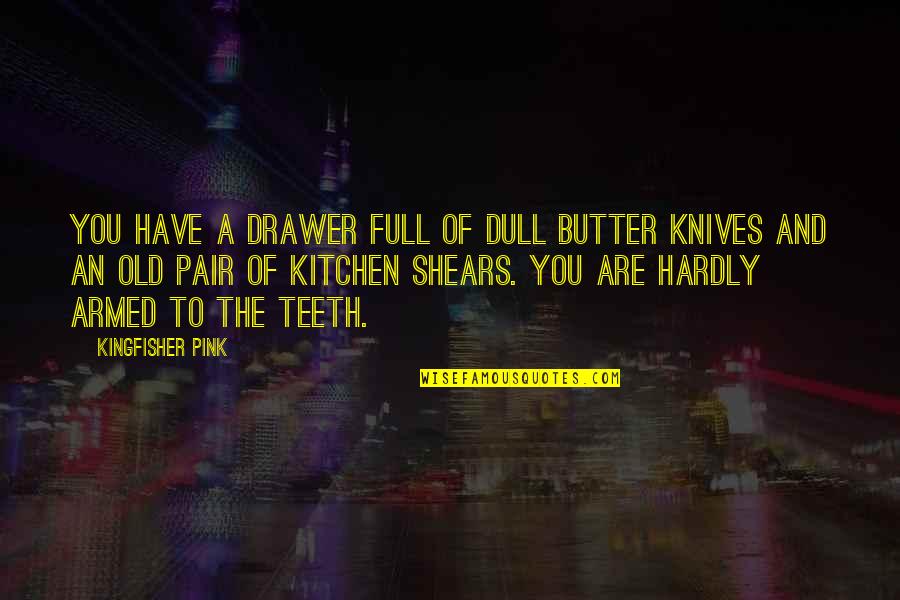 Nevada's Quotes By Kingfisher Pink: You have a drawer full of dull butter