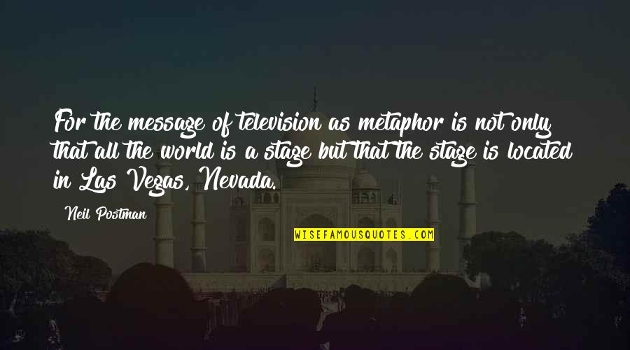 Nevada's Quotes By Neil Postman: For the message of television as metaphor is