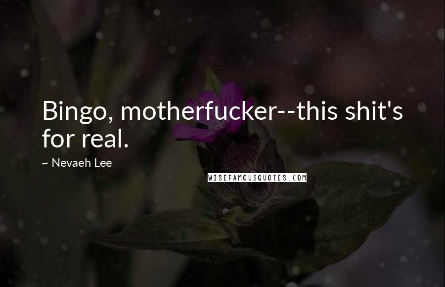 Nevaeh Lee quotes: Bingo, motherfucker--this shit's for real.