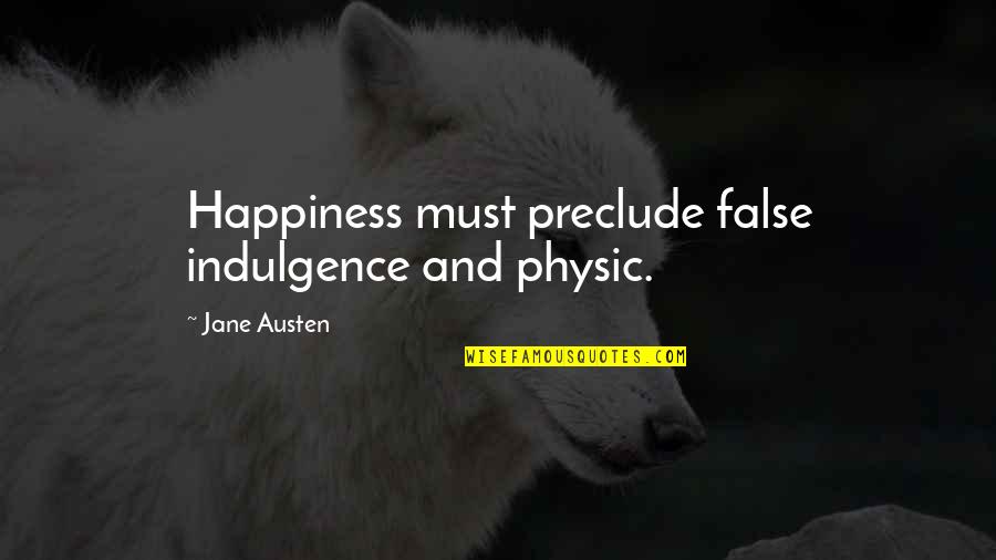 Nevaeh Williams Quotes By Jane Austen: Happiness must preclude false indulgence and physic. Nevaeh Williams Quotes By Jane Austen: Happiness must preclude false indulgence and physic.